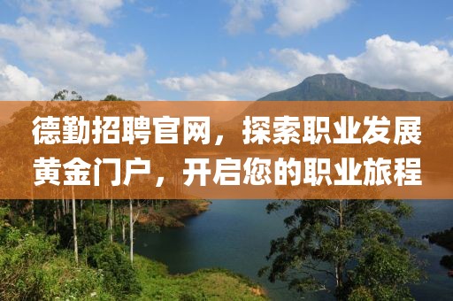 德勤招聘官网，探索职业发展黄金门户，开启您的职业旅程