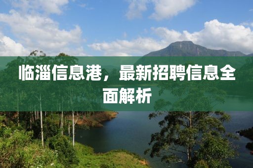 临淄信息港，最新招聘信息全面解析