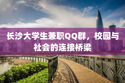 长沙大学生兼职QQ群，校园与社会的连接桥梁