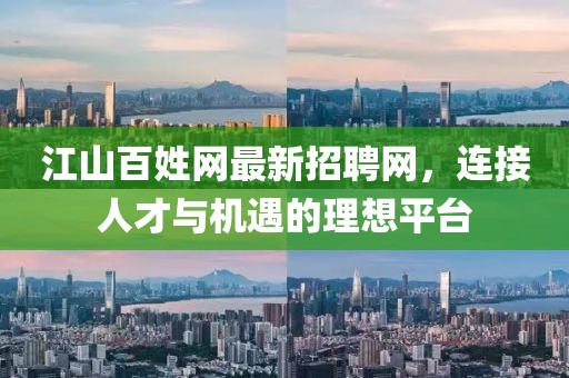 江山百姓网最新招聘网，连接人才与机遇的理想平台