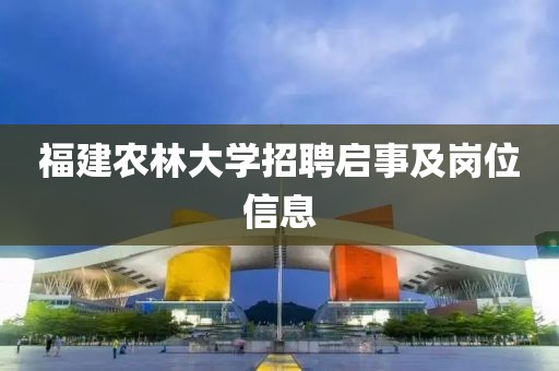 福建农林大学招聘启事及岗位信息