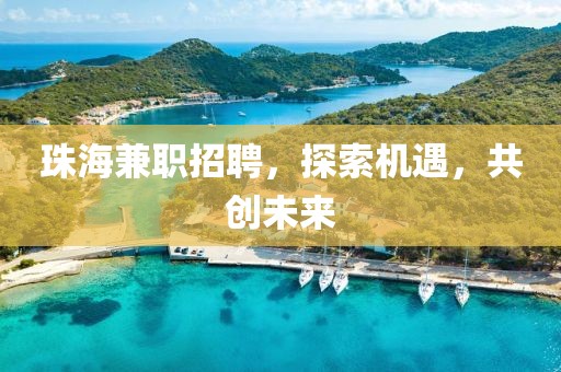 珠海兼职招聘，探索机遇，共创未来