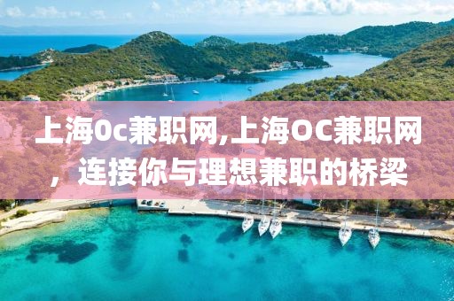 上海0c兼职网,上海OC兼职网，连接你与理想兼职的桥梁