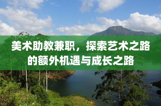 美术助教兼职，探索艺术之路的额外机遇与成长之路