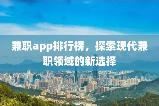 兼职app排行榜，探索现代兼职领域的新选择