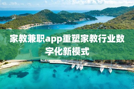 家教兼职app重塑家教行业数字化新模式