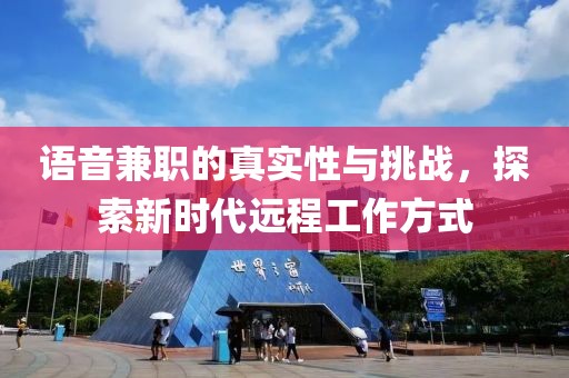 语音兼职的真实性与挑战，探索新时代远程工作方式