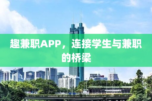 趣兼职APP，连接学生与兼职的桥梁