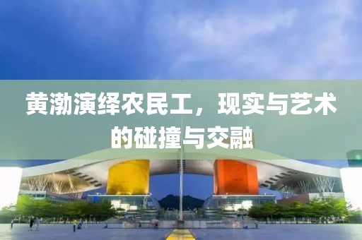 黄渤演绎农民工，现实与艺术的碰撞与交融