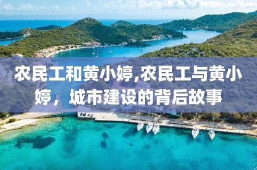 农民工和黄小婷,农民工与黄小婷，城市建设的背后故事