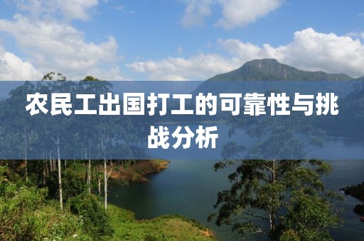 农民工出国打工的可靠性与挑战分析