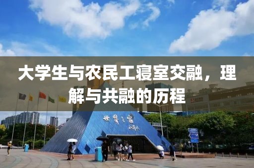 大学生与农民工寝室交融，理解与共融的历程