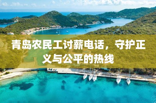 青岛农民工讨薪电话，守护正义与公平的热线